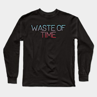 Waste of time Long Sleeve T-Shirt